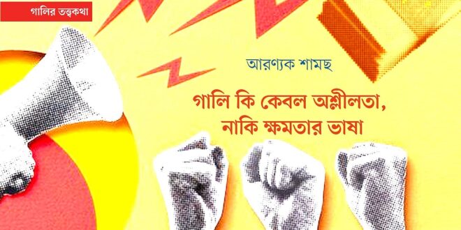 গালি কি কেবল অশ্লীলতা, নাকি ক্ষমতার ভাষা